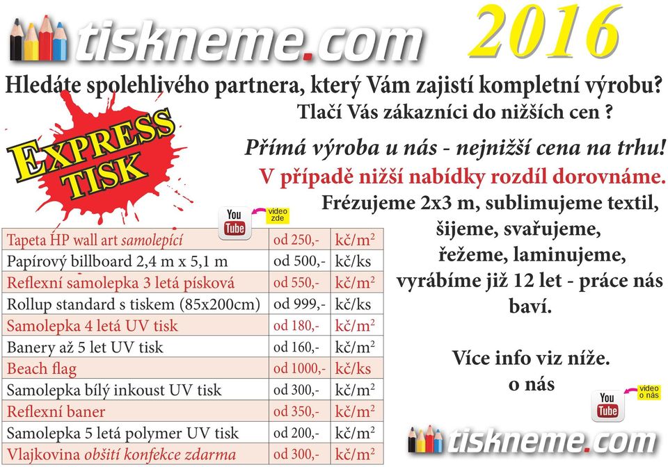 999,- kč/ks Samolepka 4 letá UV tisk od 180,- kč/m 2 Banery až 5 let UV tisk od 160,- kč/m 2 Beach flag od 1000,- kč/ks Samolepka bílý inkoust UV tisk od 300,- kč/m 2 Reflexní baner od 350,- kč/m 2