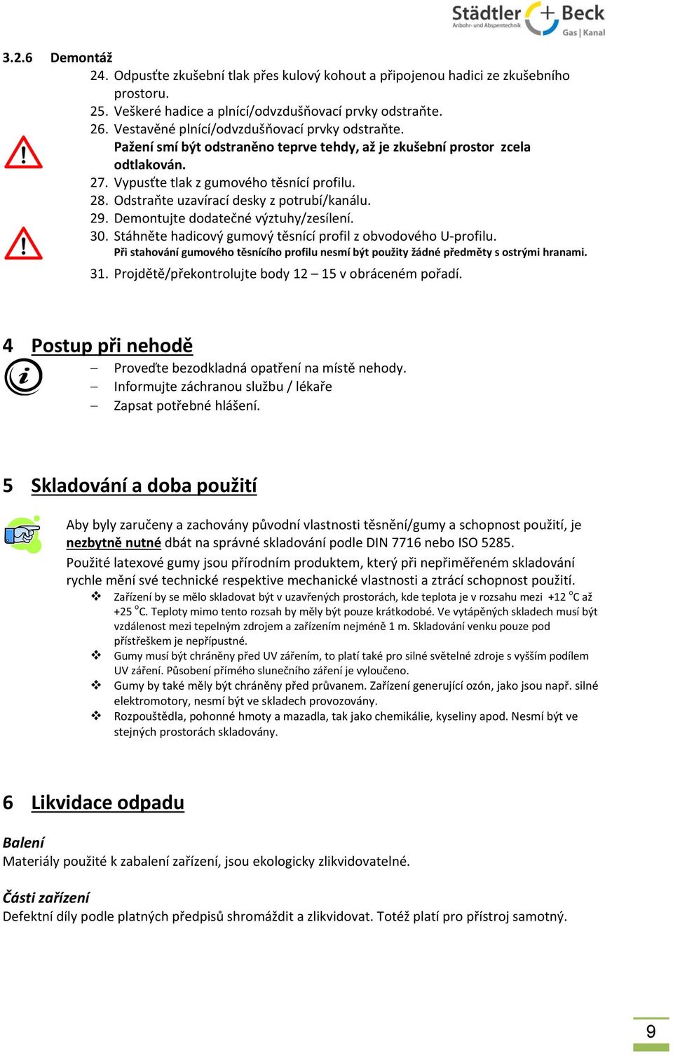 Odstraňte uzavírací desky z potrubí/kanálu. 29. Demontujte dodatečné výztuhy/zesílení. 30. Stáhněte hadicový gumový těsnící profil z obvodového U profilu.