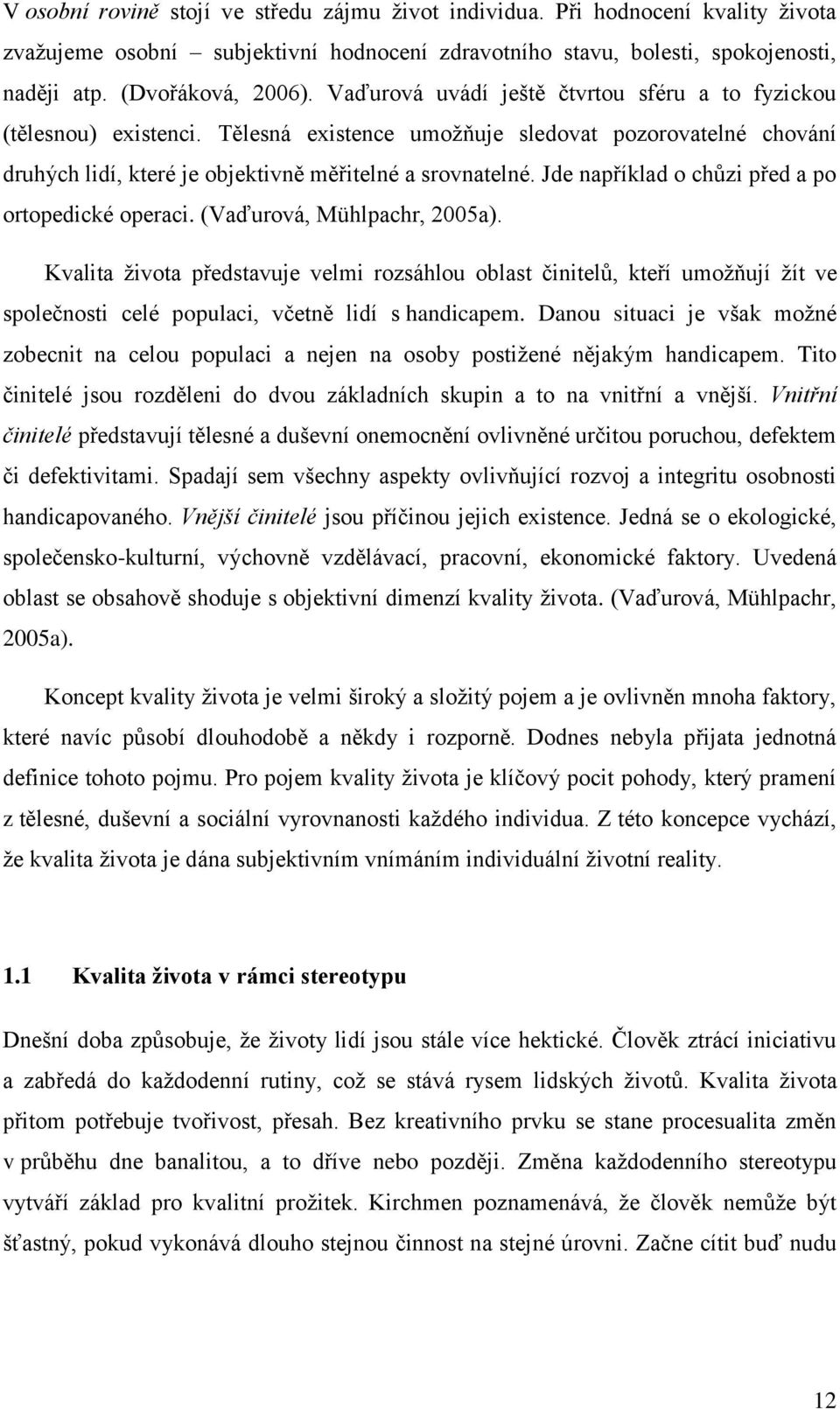 Jde například o chůzi před a po ortopedické operaci. (Vaďurová, Mühlpachr, 2005a).
