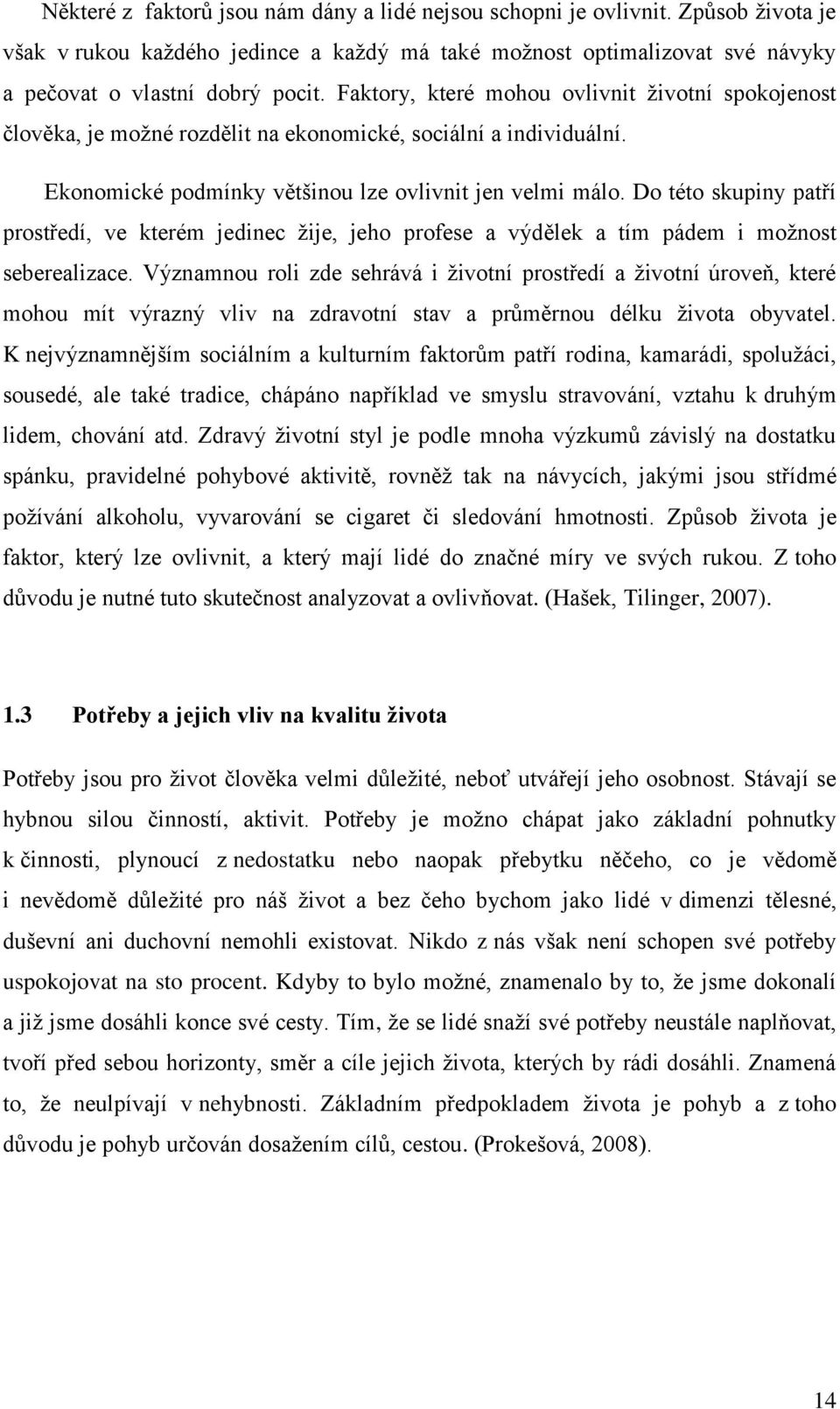 Do této skupiny patří prostředí, ve kterém jedinec žije, jeho profese a výdělek a tím pádem i možnost seberealizace.