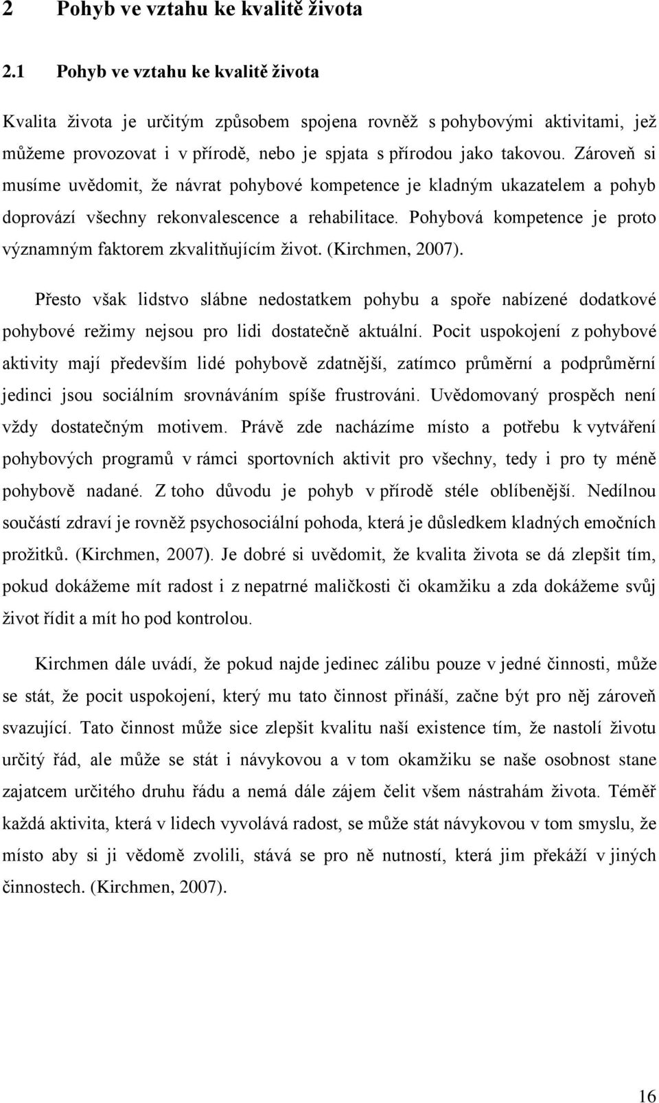 Zároveň si musíme uvědomit, že návrat pohybové kompetence je kladným ukazatelem a pohyb doprovází všechny rekonvalescence a rehabilitace.