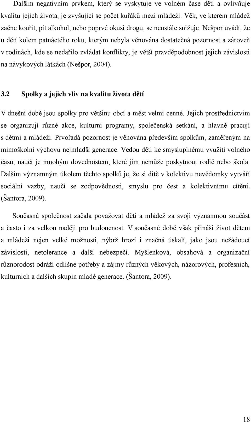 Nešpor uvádí, že u dětí kolem patnáctého roku, kterým nebyla věnována dostatečná pozornost a zároveň v rodinách, kde se nedařilo zvládat konflikty, je větší pravděpodobnost jejich závislosti na
