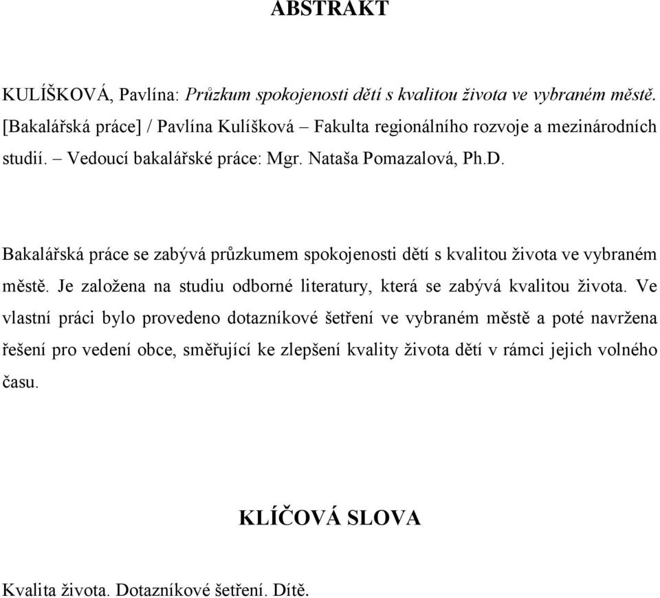 Bakalářská práce se zabývá průzkumem spokojenosti dětí s kvalitou života ve vybraném městě.