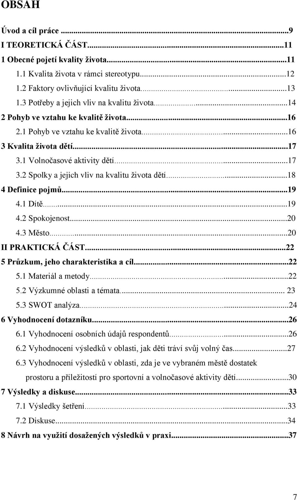 1 Volnočasové aktivity dětí...17 3.2 Spolky a jejich vliv na kvalitu života dětí...18 4 Definice pojmů...19 4.1 Dítě...19 4.2 Spokojenost...20 4.3 Město...20 II PRAKTICKÁ ČÁST.