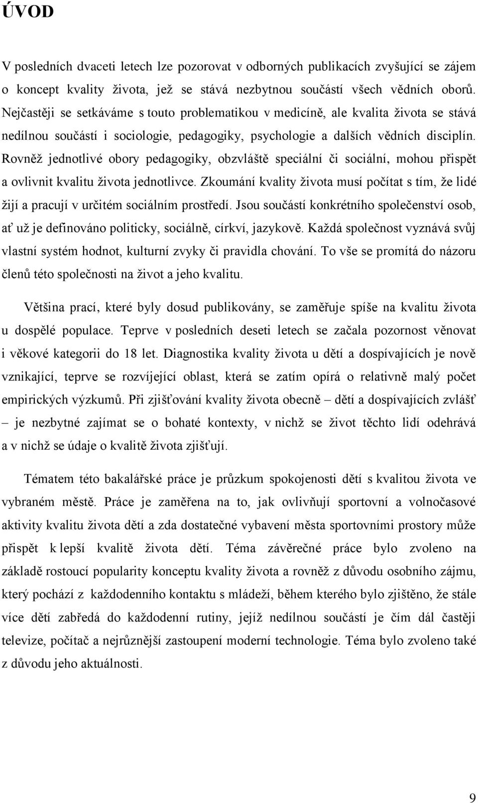Rovněž jednotlivé obory pedagogiky, obzvláště speciální či sociální, mohou přispět a ovlivnit kvalitu života jednotlivce.