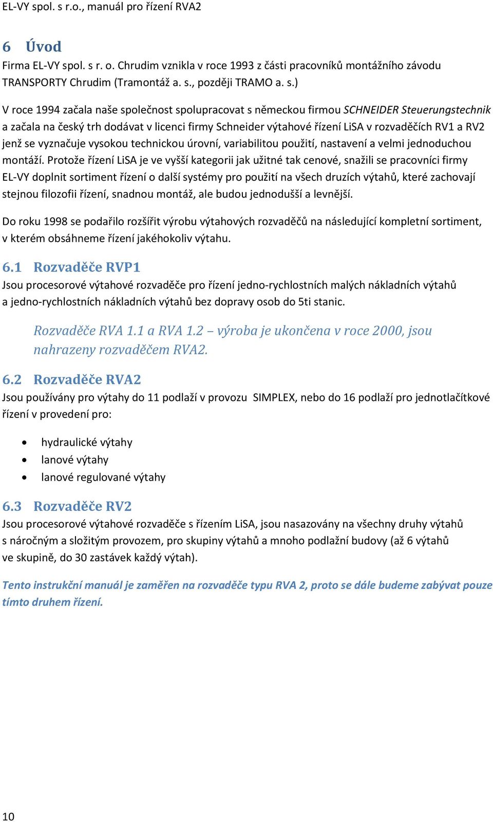 r.o., manuál pro řízení RVA2 6 Úvod Firma r. o. Chrudim vznikla v roce 1993 z části pracovníků montážního závodu TRANSPORTY Chrudim (Tramontáž a. s.