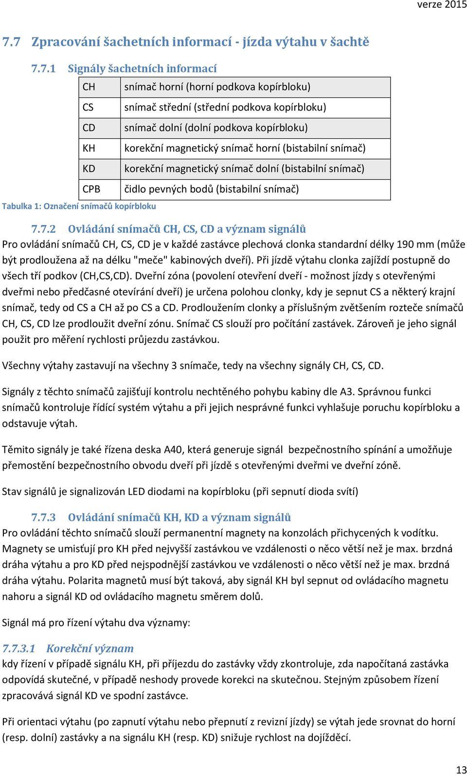 střední (střední podkova kopírbloku) snímač dolní (dolní podkova kopírbloku) korekční magnetický snímač horní (bistabilní snímač) korekční magnetický snímač dolní (bistabilní snímač) čidlo pevných