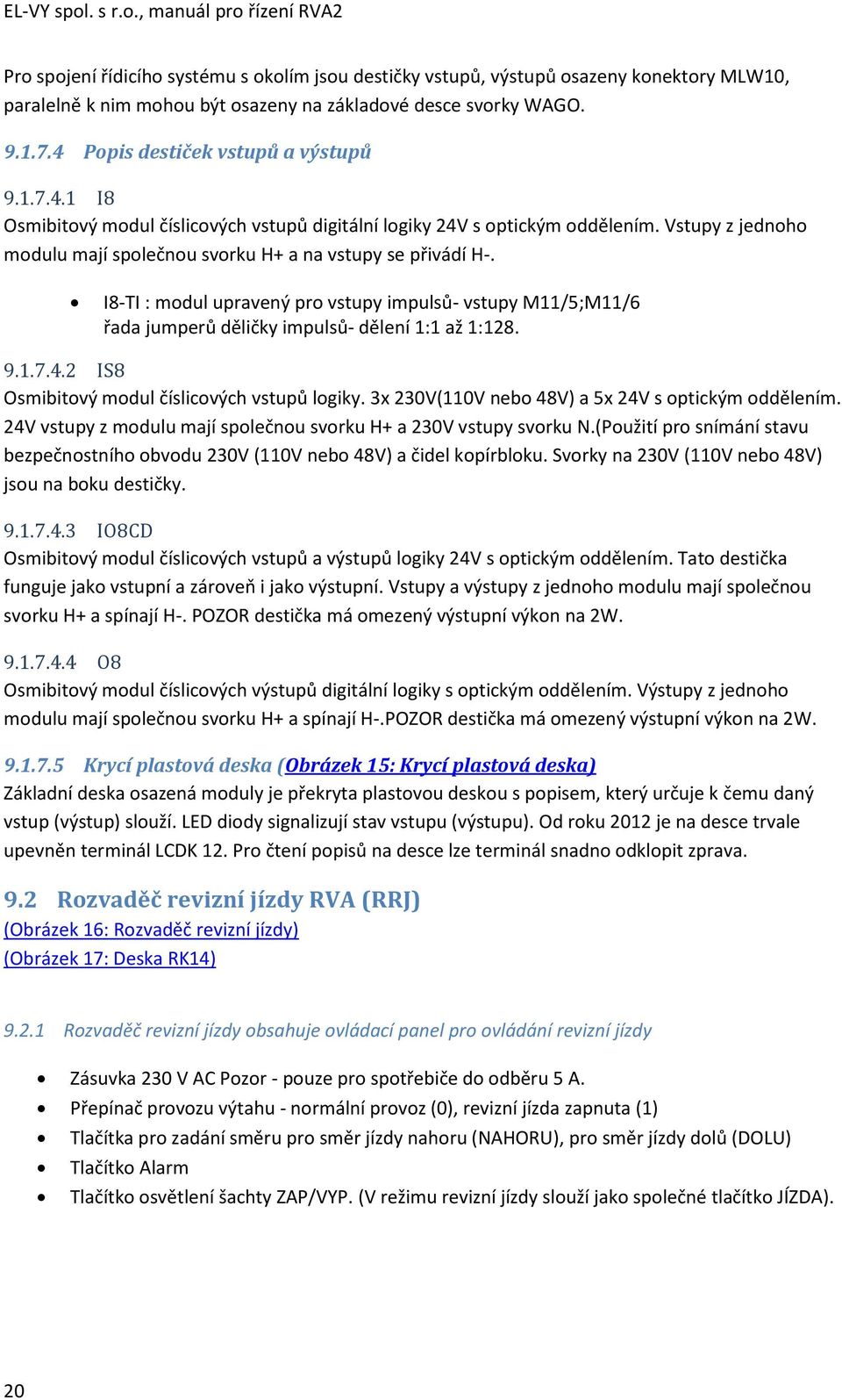 Vstupy z jednoho modulu mají společnou svorku H+ a na vstupy se přivádí H-. I8-TI : modul upravený pro vstupy impulsů- vstupy M11/5;M11/6 řada jumperů děličky impulsů- dělení 1:1 až 1:128. 9.1.7.4.