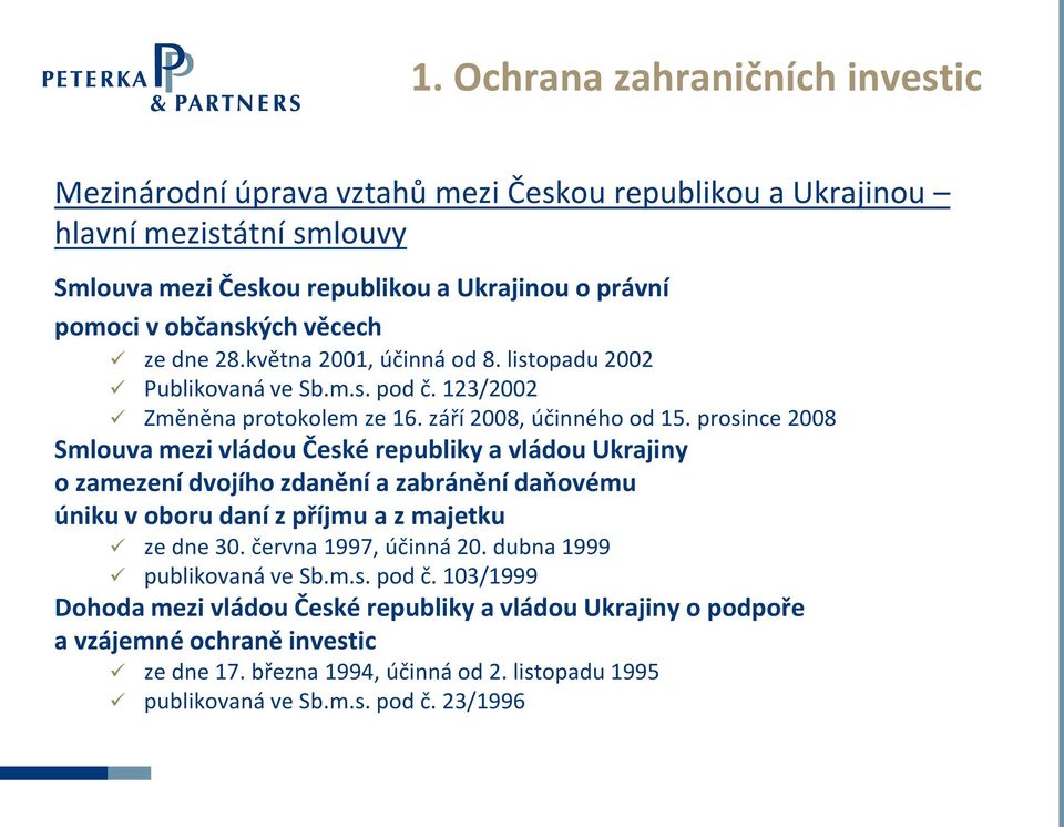prosince 2008 Smlouva mezi vládou České republiky a vládou Ukrajiny o zamezení dvojího zdanění a zabránění daňovému úniku v oboru daní z příjmu a z majetku ze dne 30. června 1997, účinná 20.