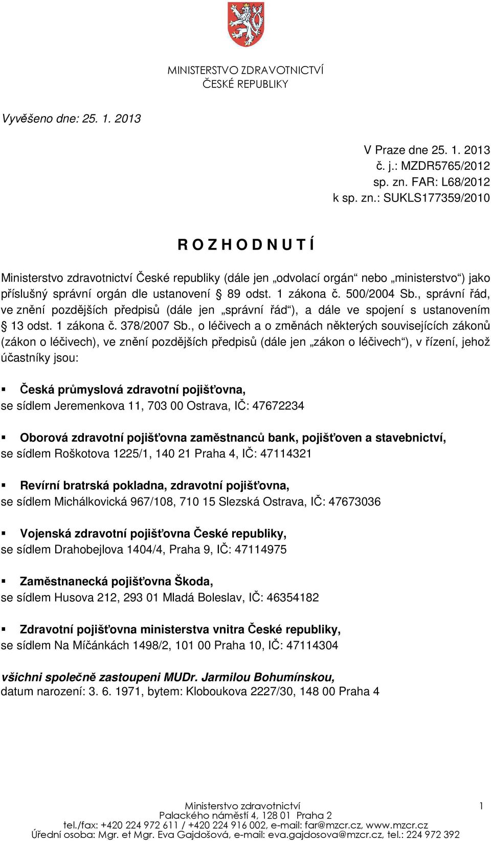 : SUKLS177359/2010 R O Z H O D N U T Í Ministerstvo zdravotnictví České republiky (dále jen odvolací orgán nebo ministerstvo ) jako příslušný správní orgán dle ustanovení 89 odst. 1 zákona č.