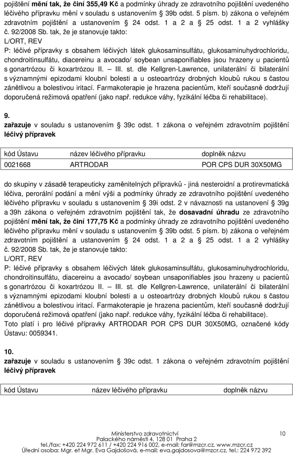 tak, že je stanovuje takto: L/ORT, REV P: léčivé přípravky s obsahem léčivých látek glukosaminsulfátu, glukosaminuhydrochloridu, chondroitinsulfátu, diacereinu a avocado/ soybean unsaponifiables jsou