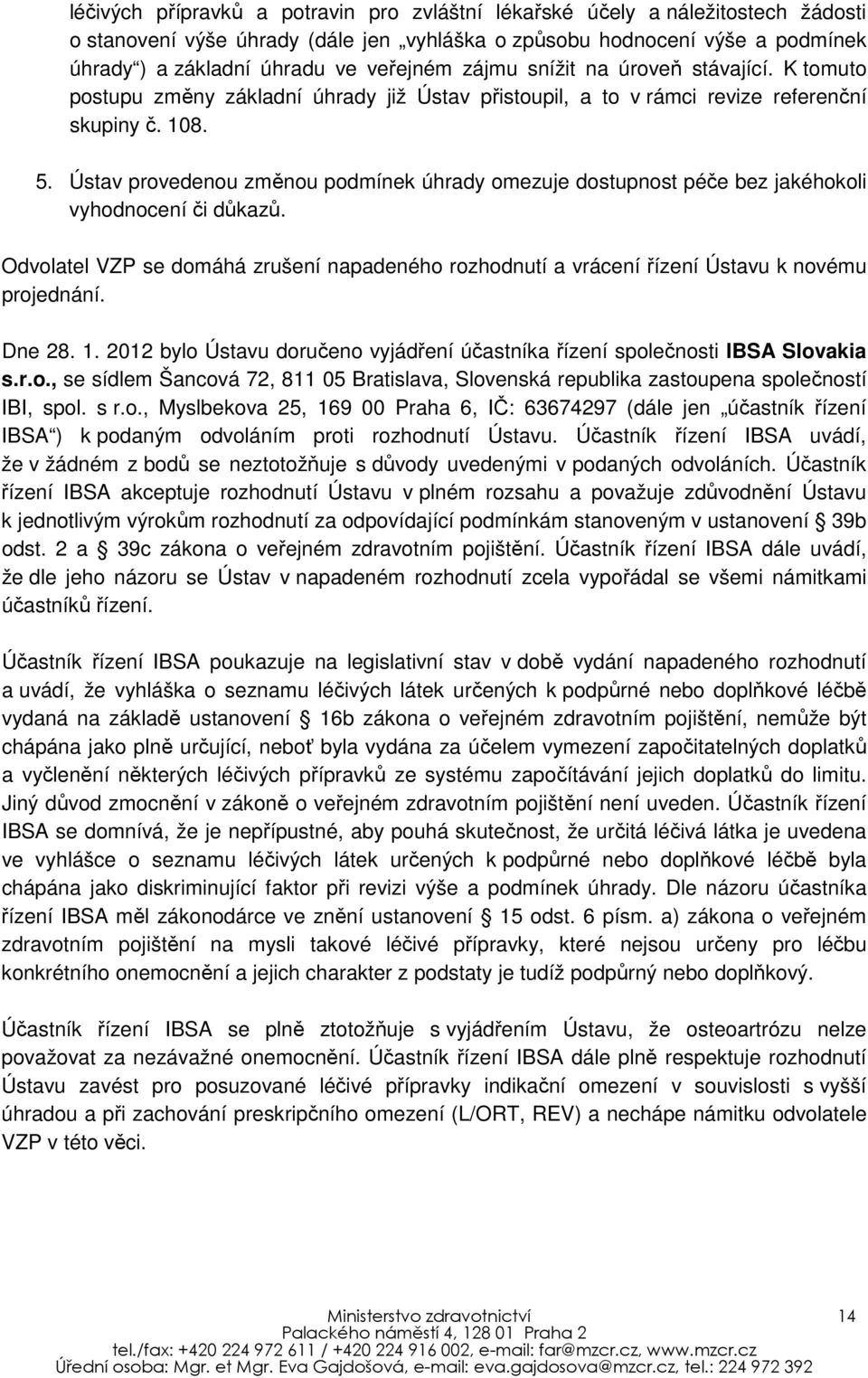 Ústav provedenou změnou podmínek úhrady omezuje dostupnost péče bez jakéhokoli vyhodnocení či důkazů. Odvolatel VZP se domáhá zrušení napadeného rozhodnutí a vrácení řízení Ústavu k novému projednání.