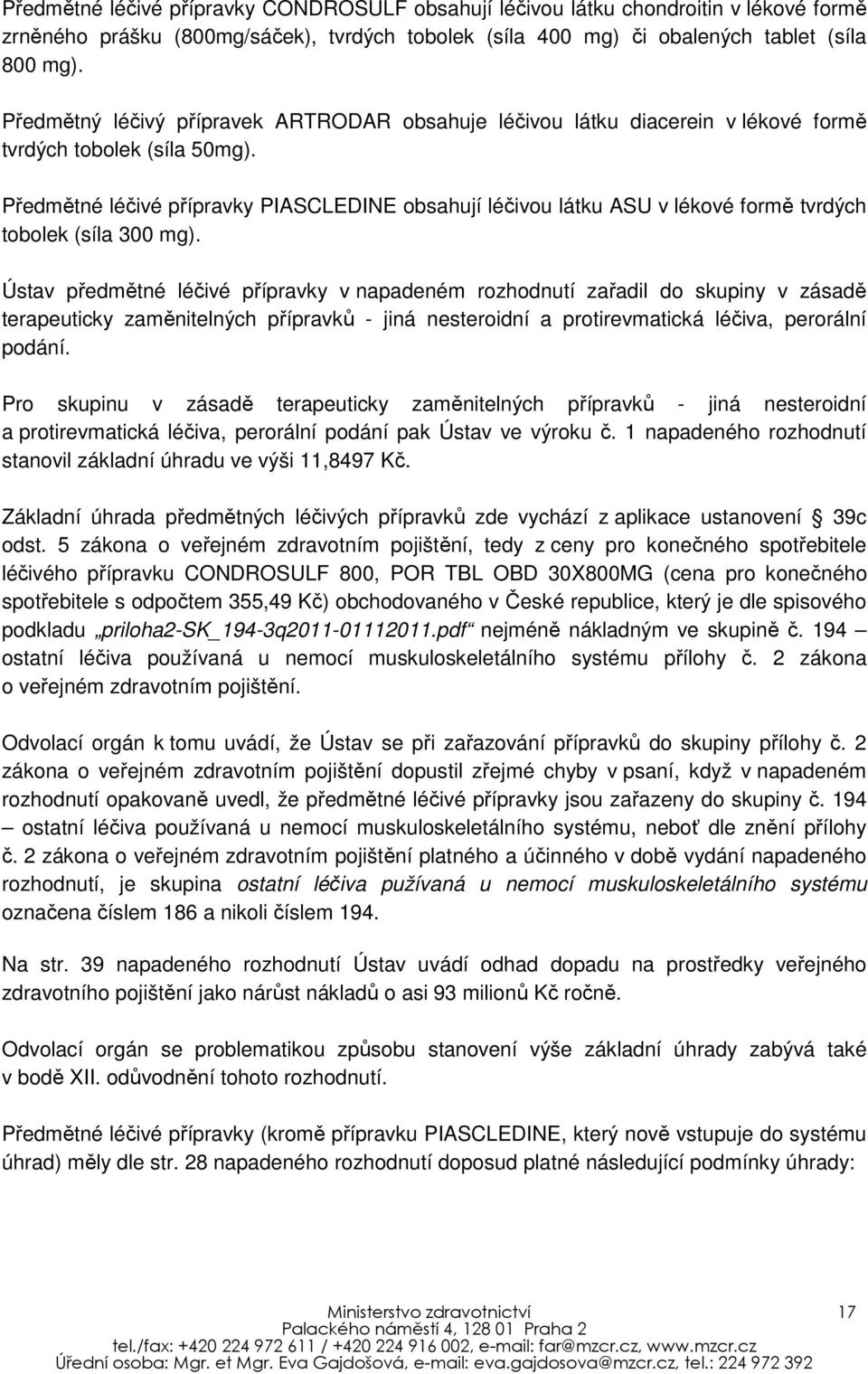 Předmětné léčivé přípravky PIASCLEDINE obsahují léčivou látku ASU v lékové formě tvrdých tobolek (síla 300 mg).