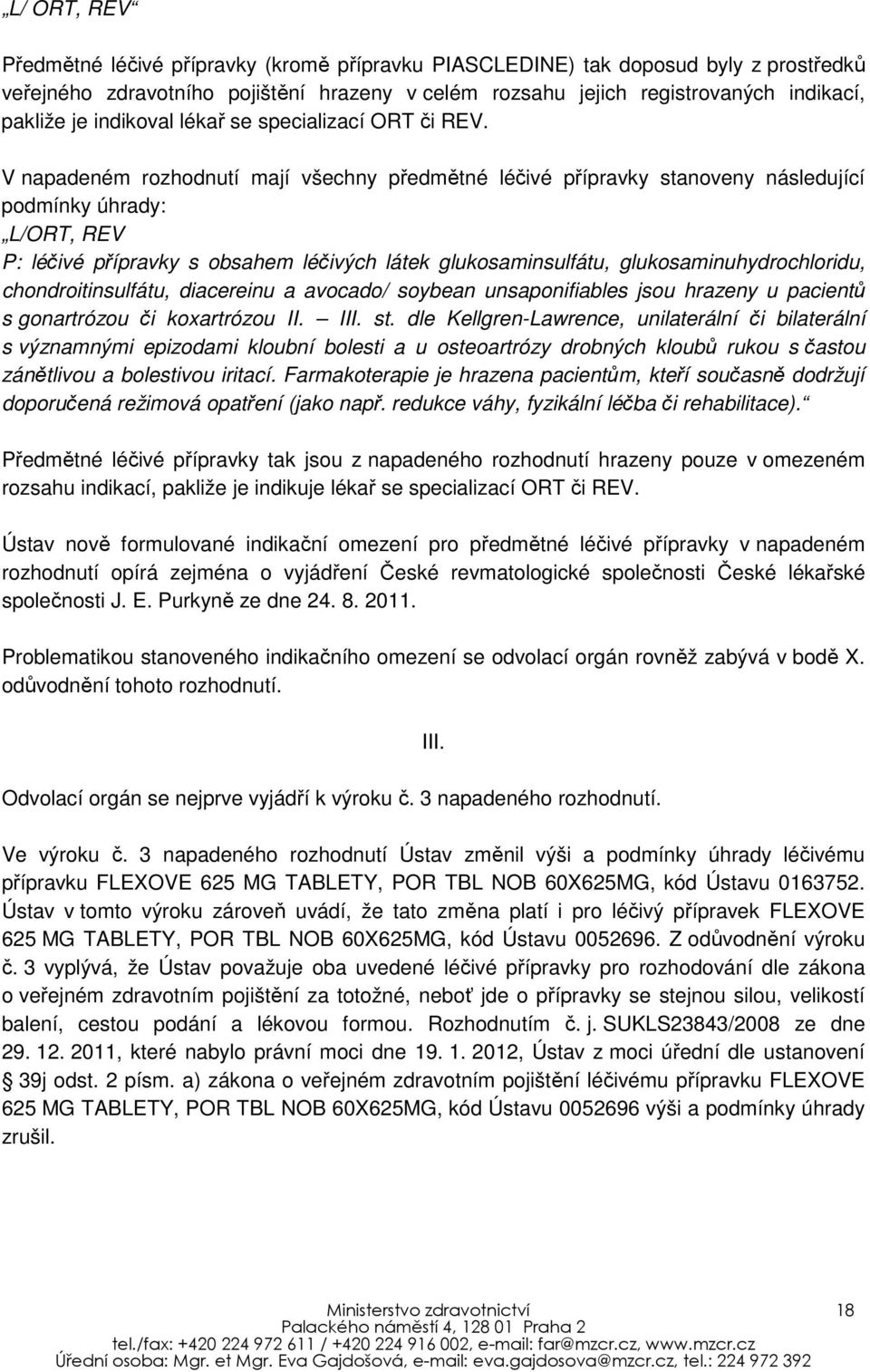 V napadeném rozhodnutí mají všechny předmětné léčivé přípravky stanoveny následující podmínky úhrady: L/ORT, REV P: léčivé přípravky s obsahem léčivých látek glukosaminsulfátu,