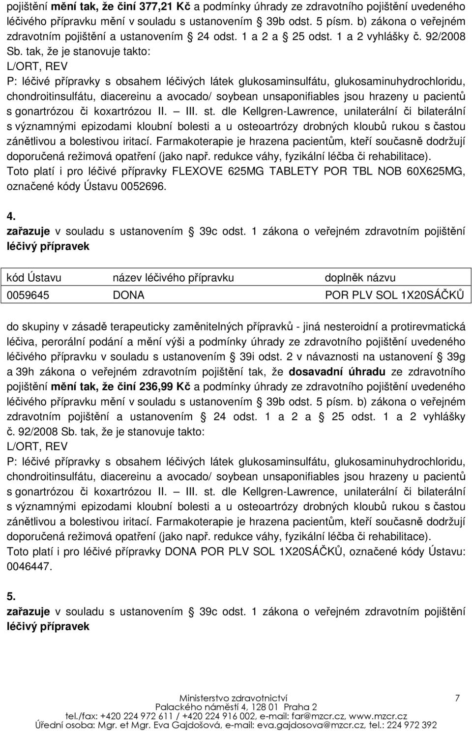 tak, že je stanovuje takto: L/ORT, REV P: léčivé přípravky s obsahem léčivých látek glukosaminsulfátu, glukosaminuhydrochloridu, chondroitinsulfátu, diacereinu a avocado/ soybean unsaponifiables jsou