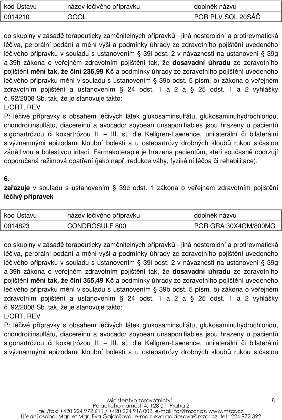 2 v návaznosti na ustanovení 39g a 39h zákona o veřejném zdravotním pojištění tak, že dosavadní úhradu ze zdravotního pojištění mění tak, že činí 236,99 Kč a podmínky úhrady ze zdravotního pojištění