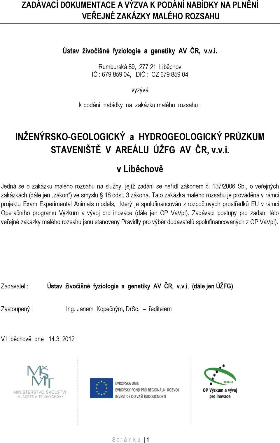 HYDROGEOLOGICKÝ PRŮZKUM STAVENIŠTĚ V AREÁLU ÚŽFG AV ČR, v.v.i. v Liběchově Jedná se o zakázku malého rozsahu na služby, jejíž zadání se neřídí zákonem č. 137/2006 Sb.