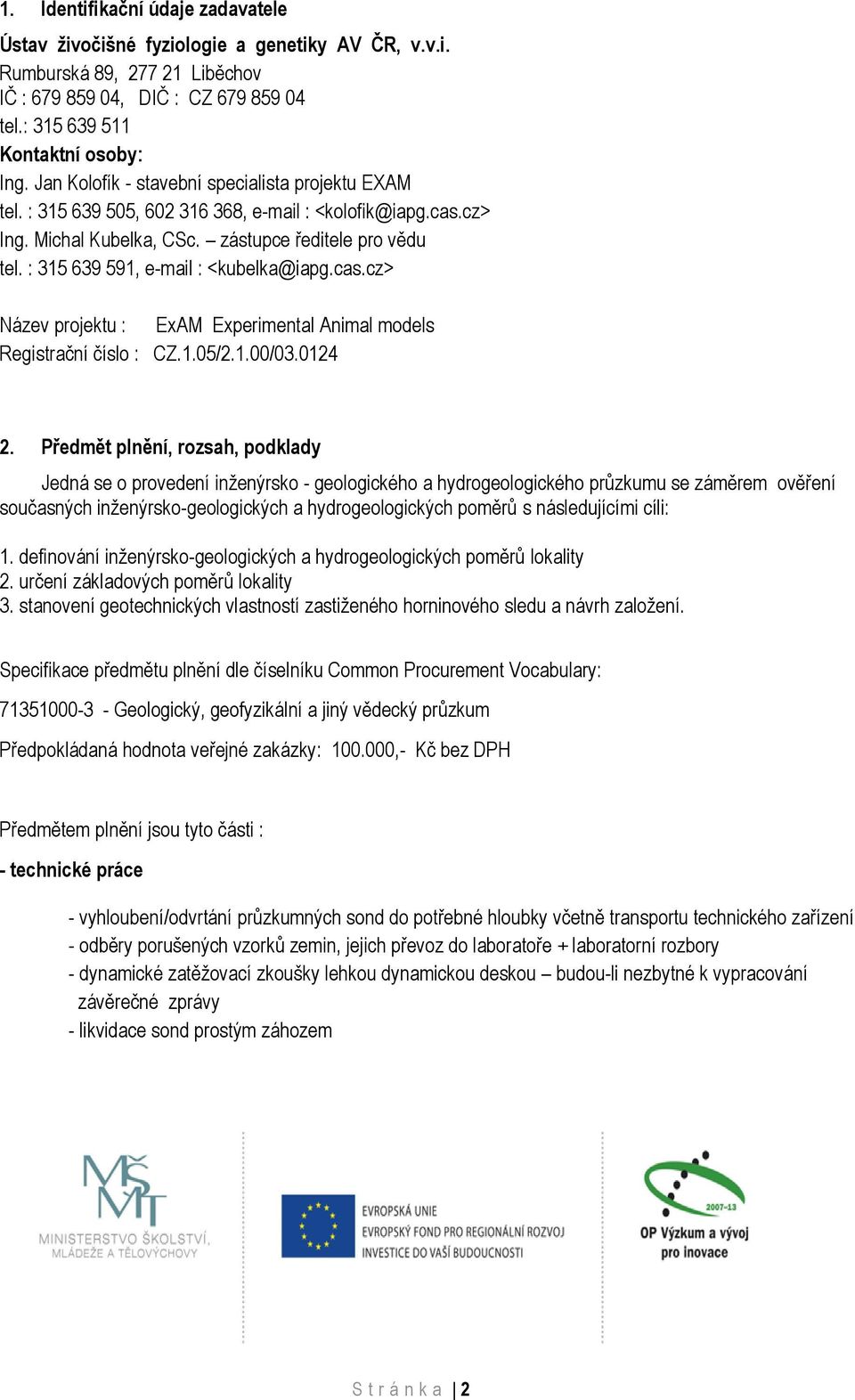 : 315 639 591, e-mail : <kubelka@iapg.cas.cz> Název projektu : ExAM Experimental Animal models Registrační číslo : CZ.1.05/2.1.00/03.0124 2.