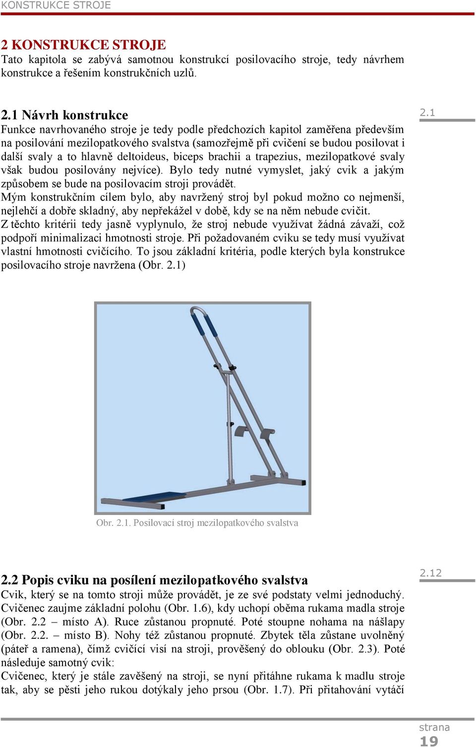 1 Návrh konstrukce Funkce navrhovaného stroje je tedy podle předchozích kapitol zaměřena především na posilování mezilopatkového svalstva (samozřejmě při cvičení se budou posilovat i další svaly a to