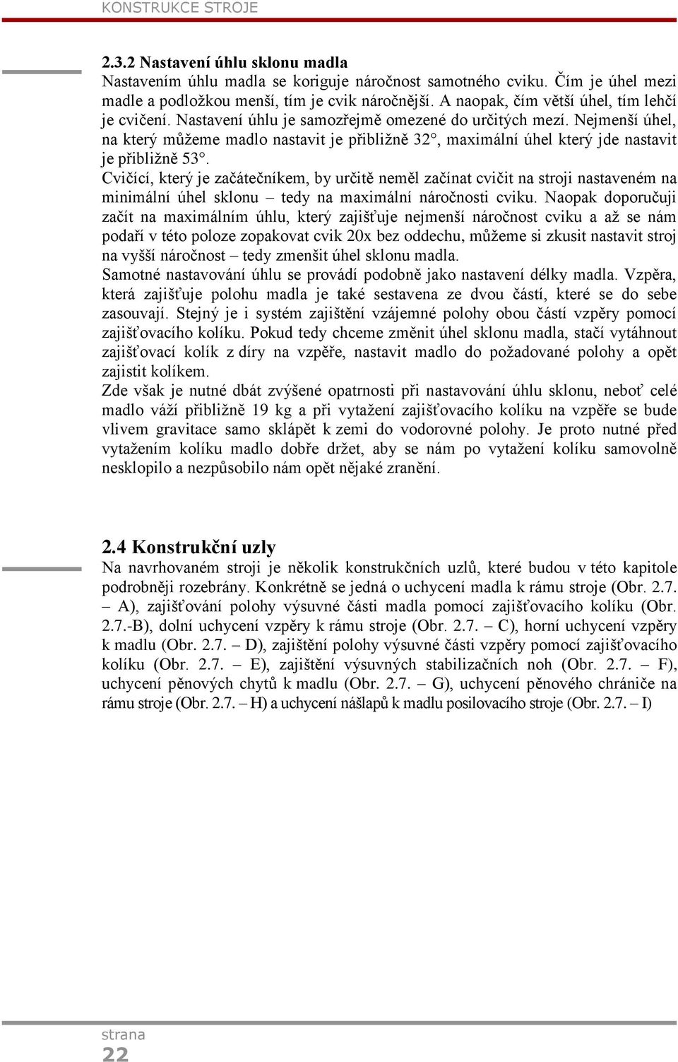 Nejmenší úhel, na který můţeme madlo nastavit je přibliţně 32, maximální úhel který jde nastavit je přibliţně 53.