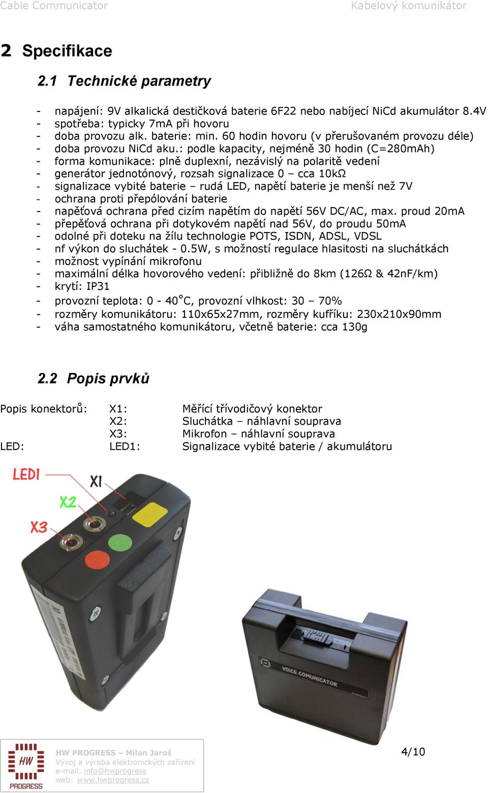 : podle kapacity, nejméně 30 hodin (C=280mAh) - forma komunikace: plně duplexní, nezávislý na polaritě vedení - generátor jednotónový, rozsah signalizace 0 cca 10kΩ - signalizace vybité baterie rudá