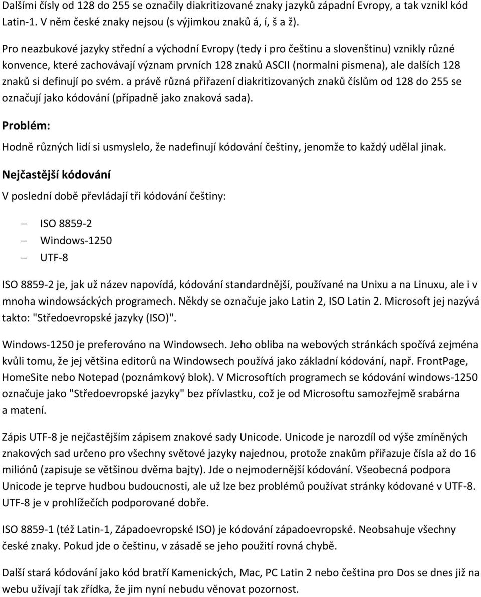 si definují po svém. a právě různá přiřazení diakritizovaných znaků číslům od 128 do 255 se označují jako kódování (případně jako znaková sada).