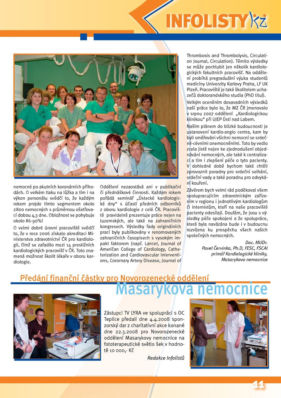 O velmi dobré úrovni pracoviště svědčí to, že v roce 2006 získalo akreditaci Ministerstva zdravotnictví ČR pro kardiologii, čímž se zařadilo mezi 14 prestižních kardiologických pracovišť v ČR.
