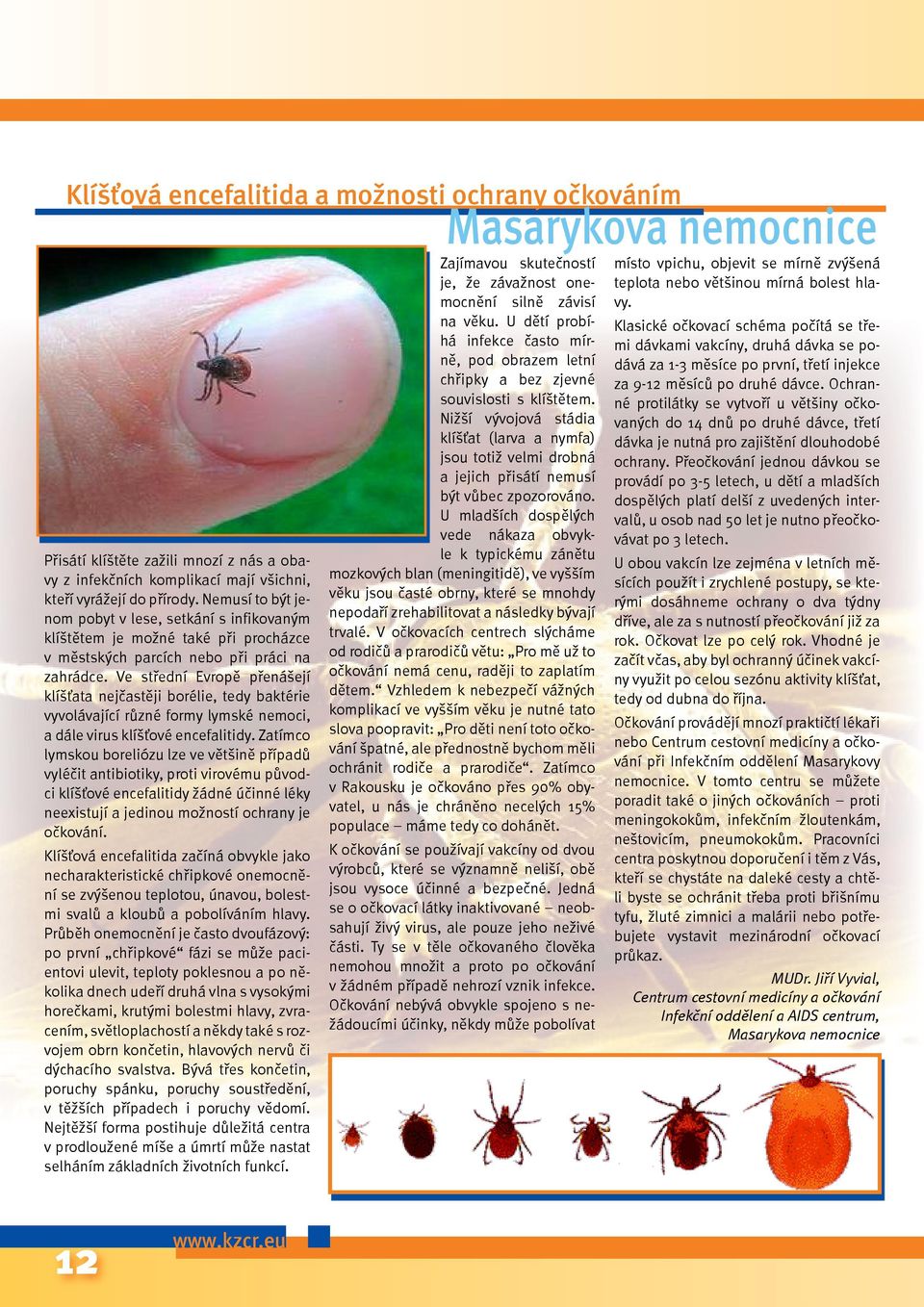 Ve střední Evropě přenášejí klíšťata nejčastěji borélie, tedy baktérie vyvolávající různé formy lymské nemoci, a dále virus klíšťové encefalitidy.
