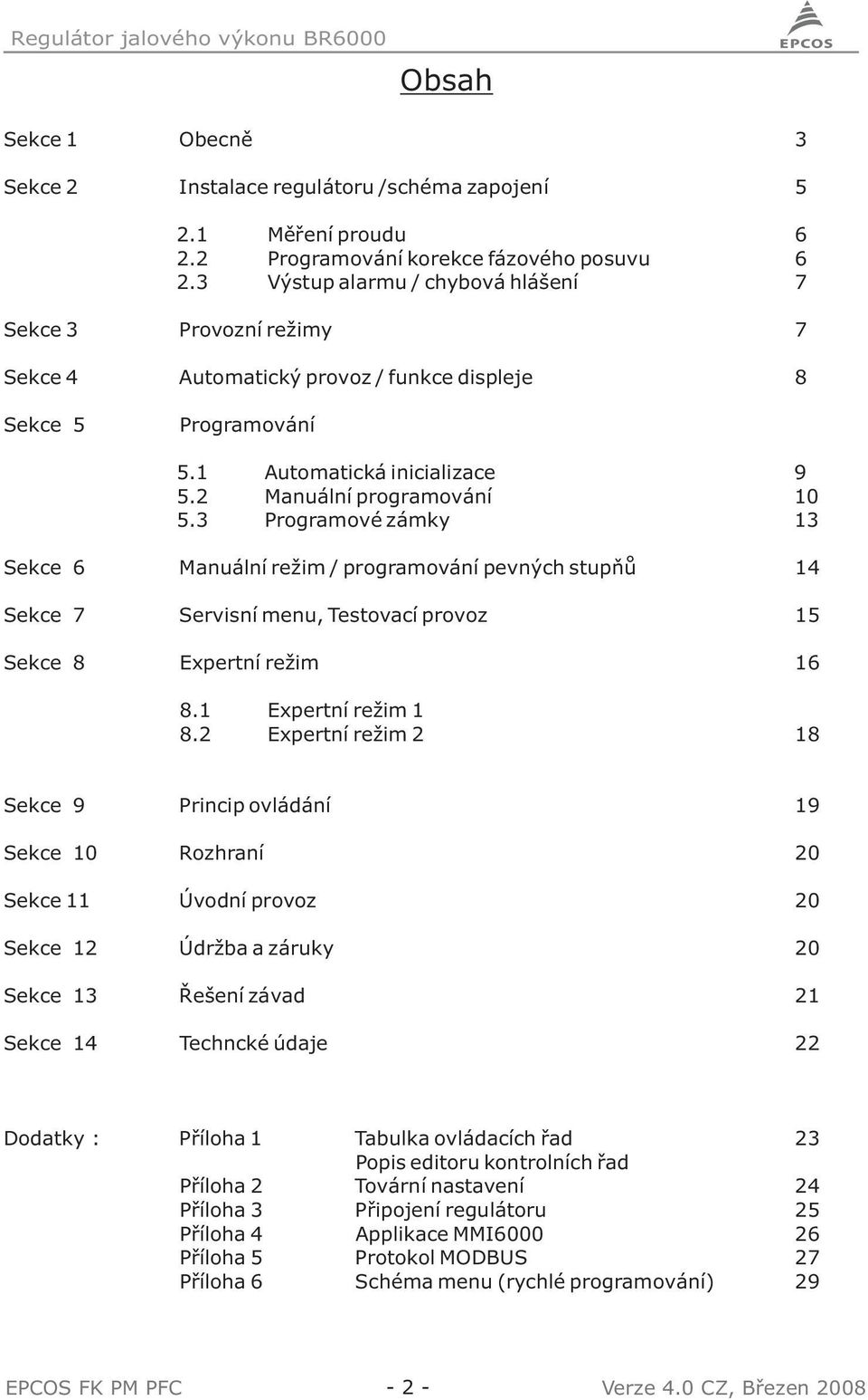 .3 Měření proudu Programování korekce fázového posuvu Výstup alarmu / chybová hlášení 6 6 7 Sekce 3 Provozní režimy 7 Sekce 4 Automatický provoz / funkce displeje 8 Sekce 5 Programování 5.