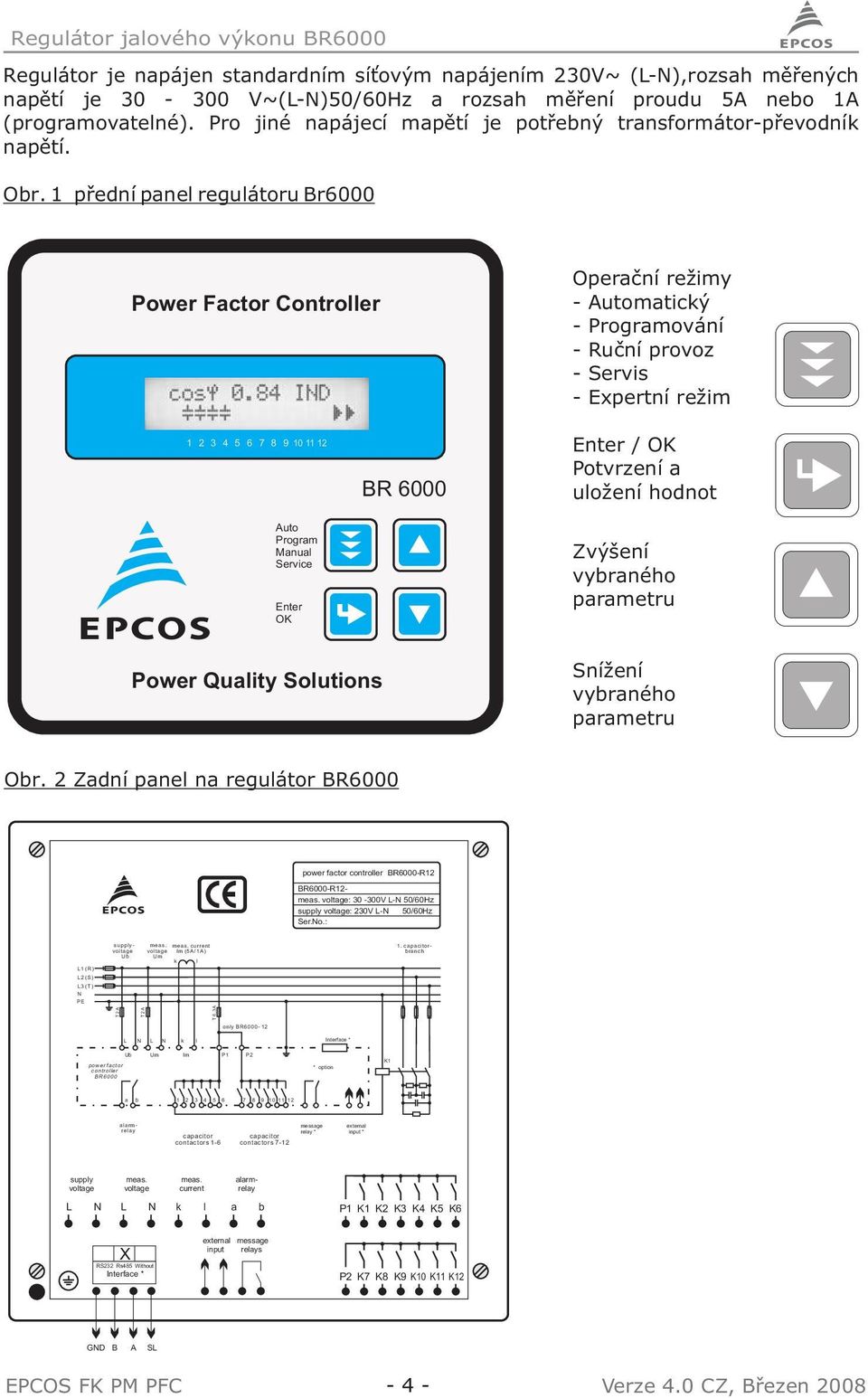1 přední panel regulátoru Br6000 Power Factor Controller Operační režimy - Automatický - Programování - Ruční provoz - Servis - Expertní režim 1 3 4 5 6 7 8 9 10 11 1 Auto Program Manual Service