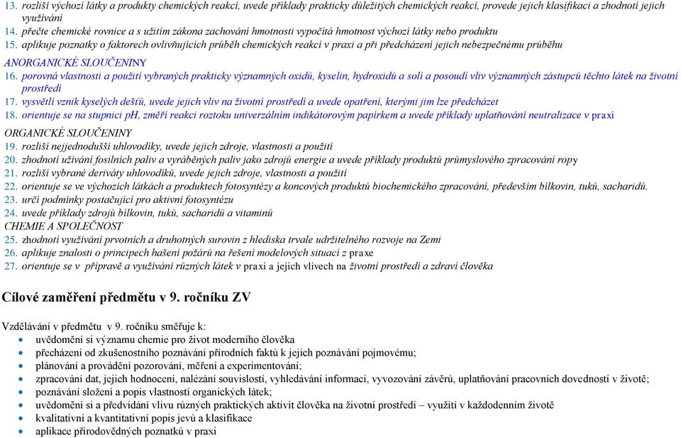 aplikuje poznatky o faktorech ovlivňujících průběh chemických reakcí v praxi a při předcházení jejich nebezpečnému průběhu ANORGANICKÉ SLOUČENINY 16.