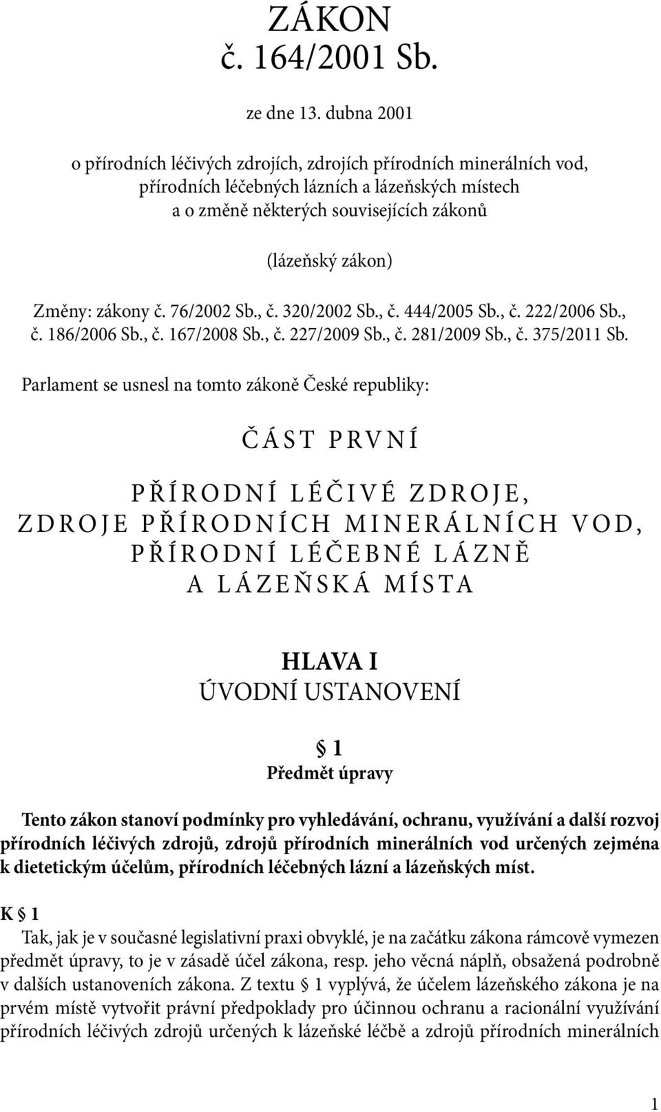 zákony č. 76/2002 Sb., č. 320/2002 Sb., č. 444/2005 Sb., č. 222/2006 Sb., č. 186/2006 Sb., č. 167/2008 Sb., č. 227/2009 Sb., č. 281/2009 Sb., č. 375/2011 Sb.