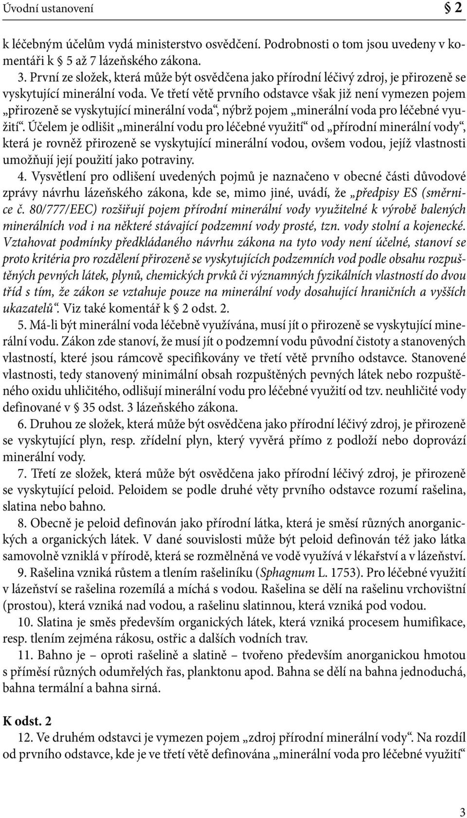 Ve třetí větě prvního odstavce však již není vymezen pojem přirozeně se vyskytující minerální voda, nýbrž pojem minerální voda pro léčebné využití.