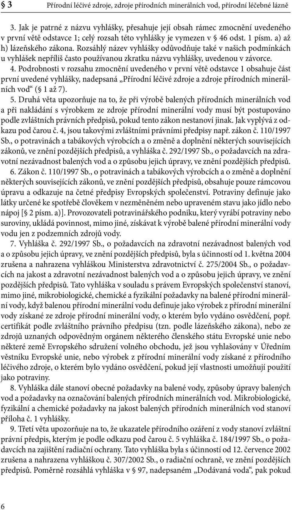 Rozsáhlý název vyhlášky odůvodňuje také v našich podmínkách u vyhlášek nepříliš často používanou zkratku názvu vyhlášky, uvedenou v závorce. 4.