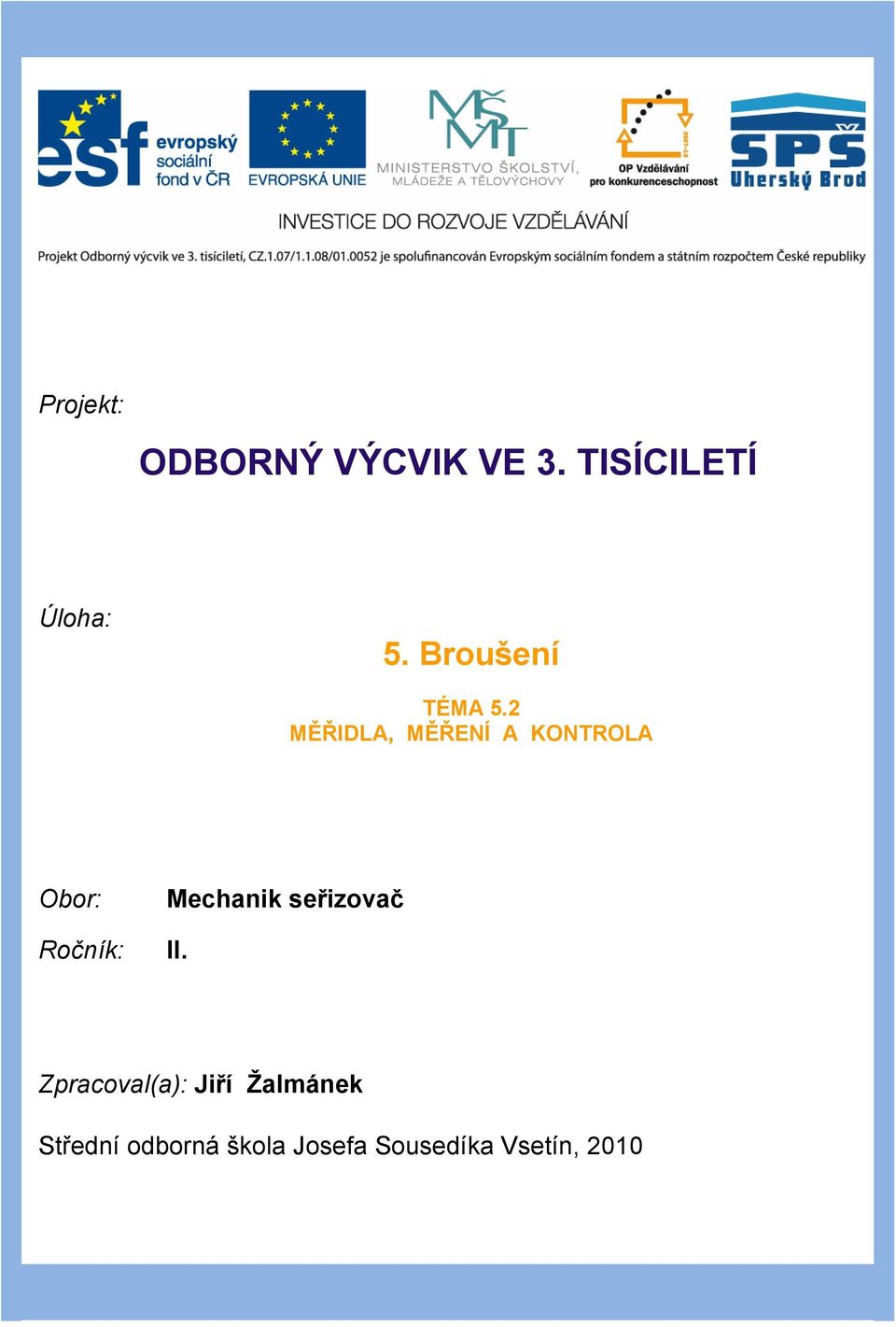 2 MĚŘIDLA, MĚŘENÍ A KONTROLA Obor: Ročník: Mechanik