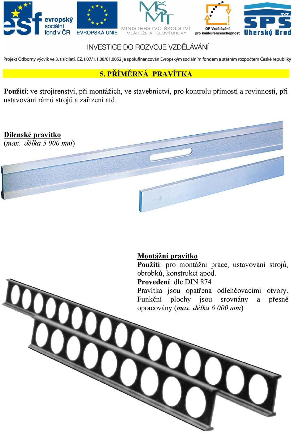 délka 5 000 mm) Montážní pravítko Použití: pro montážní práce, ustavování strojů, obrobků, konstrukcí apod.