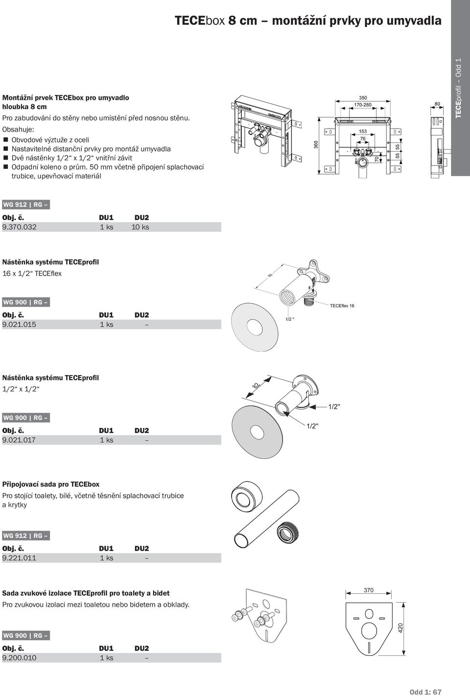 50 mm včetně připojení splachovací trubice, upevňovací materiál 9.370.032 1 ks 10 ks Nástěnka systému TECEprofil 16 x 1/2 TECEflex WG 900 RG 9.021.