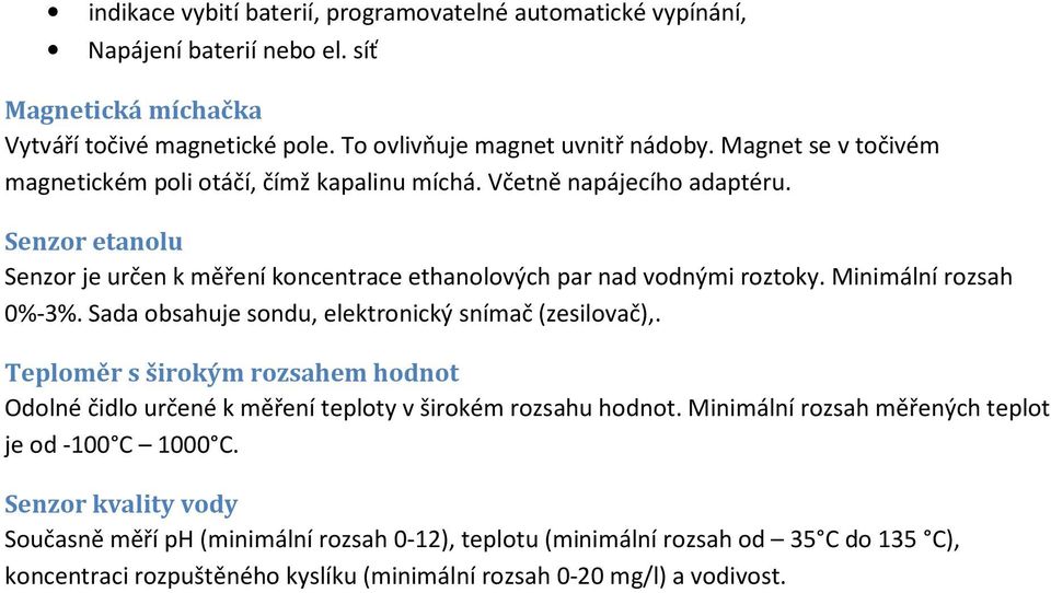 Minimální rozsah 0%-3%. Sada obsahuje sondu, elektronický snímač (zesilovač),. Teploměr s širokým rozsahem hodnot Odolné čidlo určené k měření teploty v širokém rozsahu hodnot.