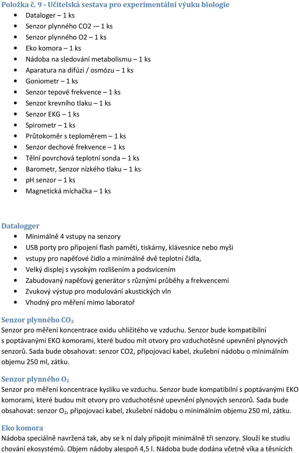 osmózu 1 ks Goniometr 1 ks Senzor tepové frekvence 1 ks Senzor krevního tlaku 1 ks Senzor EKG 1 ks Spirometr 1 ks Průtokoměr s teploměrem 1 ks Senzor dechové frekvence 1 ks Tělní povrchová teplotní