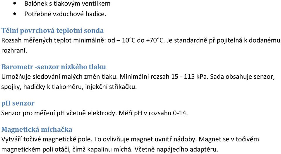 Sada obsahuje senzor, spojky, hadičky k tlakoměru, injekční stříkačku. ph senzor Senzor pro měření ph včetně elektrody. Měří ph v rozsahu 0-14.