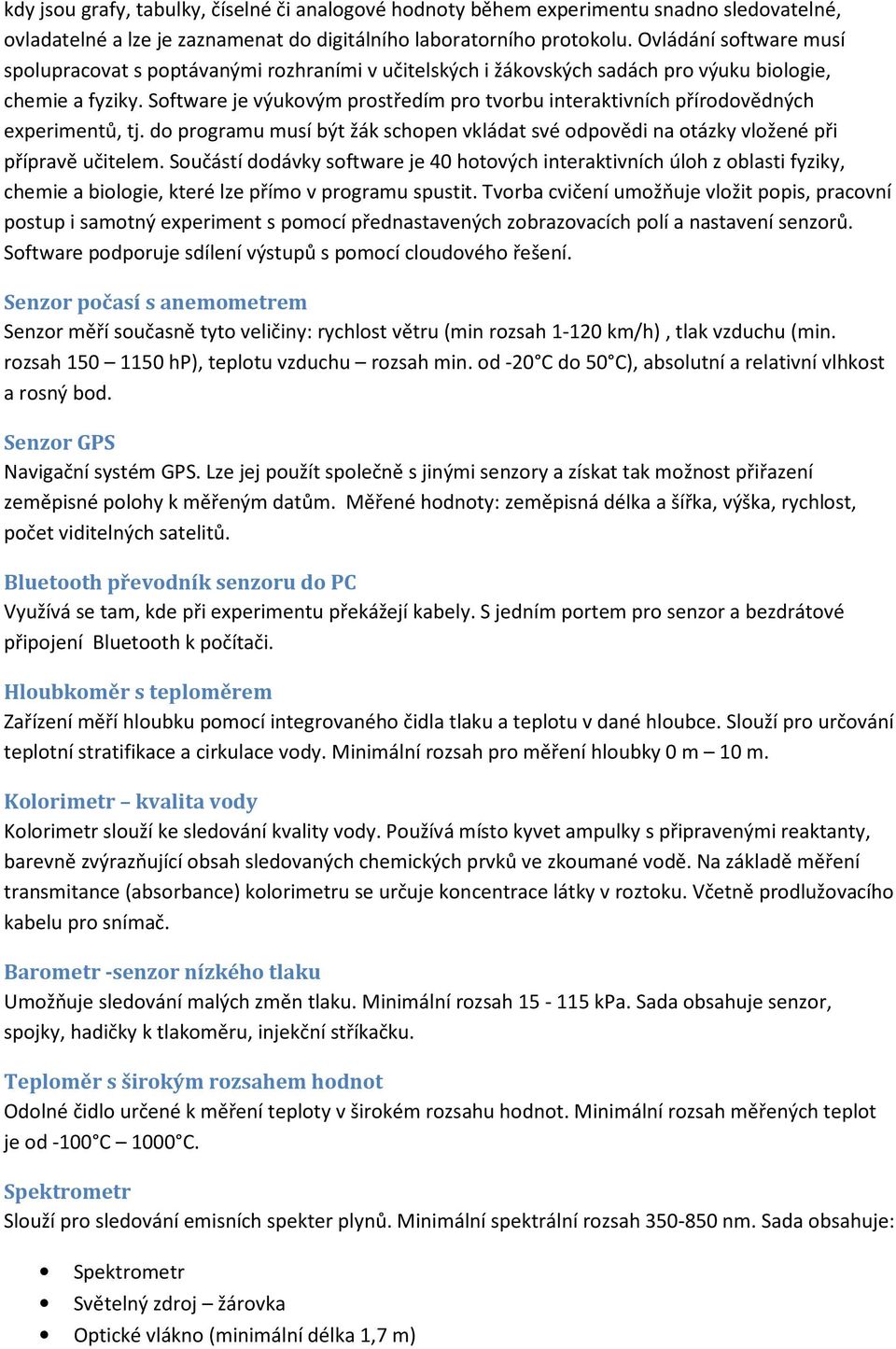 Software je výukovým prostředím pro tvorbu interaktivních přírodovědných experimentů, tj. do programu musí být žák schopen vkládat své odpovědi na otázky vložené při přípravě učitelem.