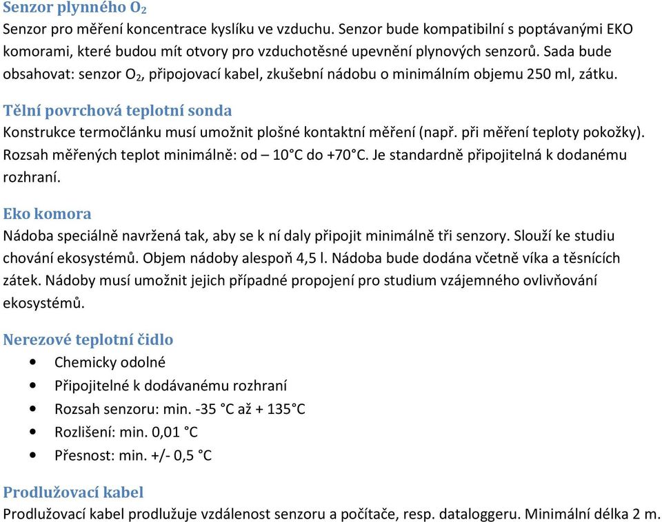 při měření teploty pokožky). Rozsah měřených teplot minimálně: od 10 C do +70 C. Je standardně připojitelná k dodanému rozhraní.