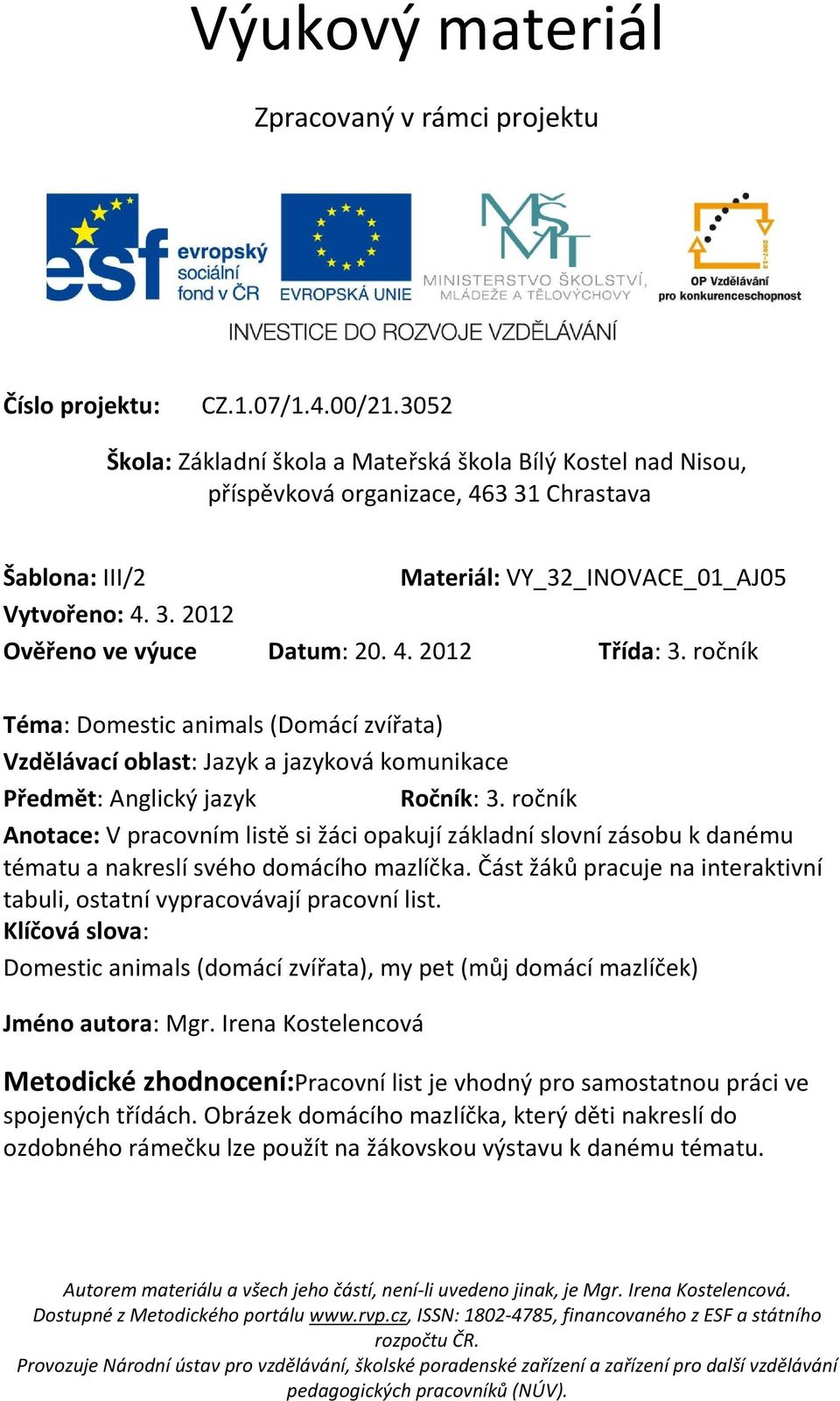 4. 2012 Třída: 3. ročník Téma: Domestic animals (Domácí zvířata) Vzdělávací oblast: Jazyk a jazyková komunikace Předmět: Anglický jazyk Ročník: 3.