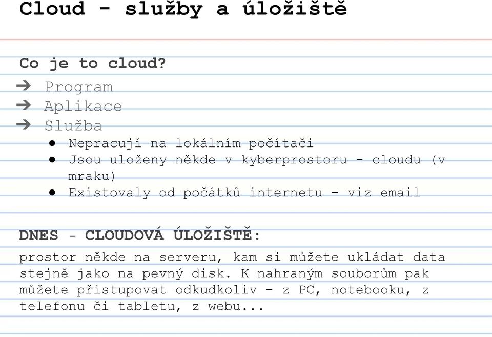 mraku) Existovaly od počátků internetu - viz email DNES - CLOUDOVÁ ÚLOŽIŠTĚ: prostor někde na