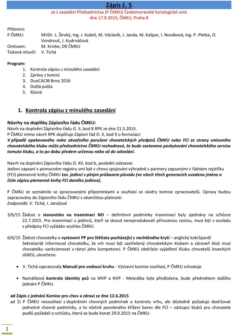 Došlá pošta 5. Různé 1. Kontrola zápisu z minulého zasedání Návrhy na doplňky Zápisního řádu ČMKU: Návrh na doplnění Zápisního řádu čl. II, bod 8 RPK ze dne 21.5.2015.