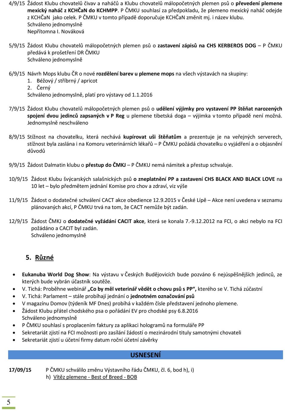Nováková 5/9/15 Žádost Klubu chovatelů málopočetných plemen psů o zastavení zápisů na CHS KERBEROS DOG P ČMKU předává k prošetření DR ČMKU 6/9/15 Návrh Mops klubu ČR o nové rozdělení barev u plemene