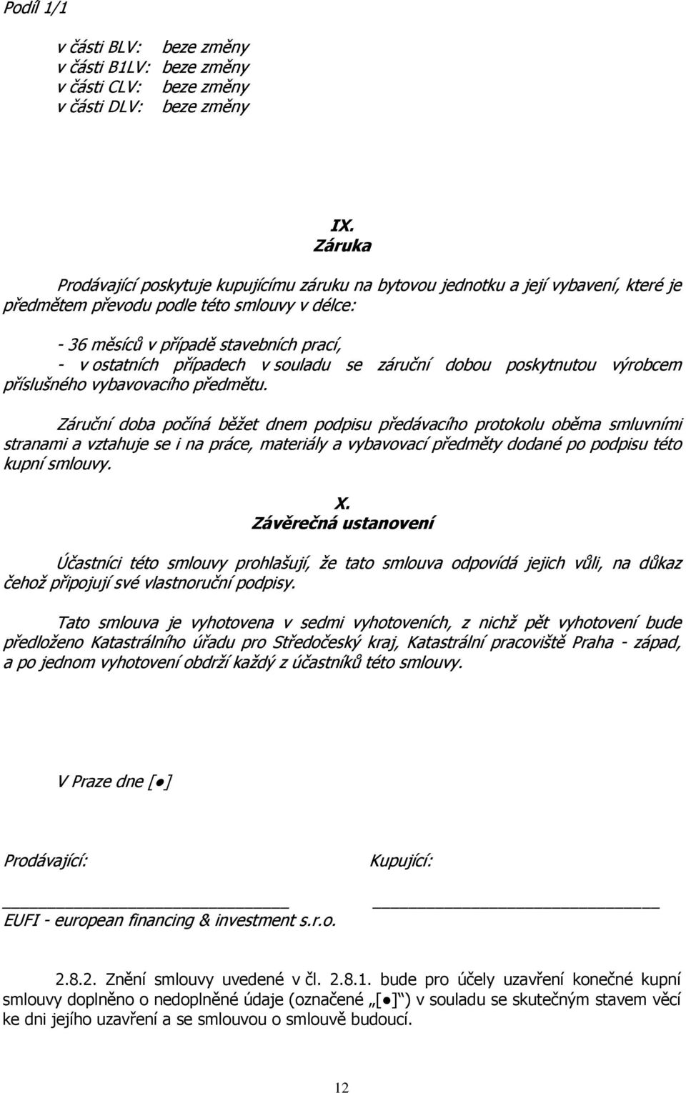 případech v souladu se záruční dobou poskytnutou výrobcem příslušného vybavovacího předmětu.