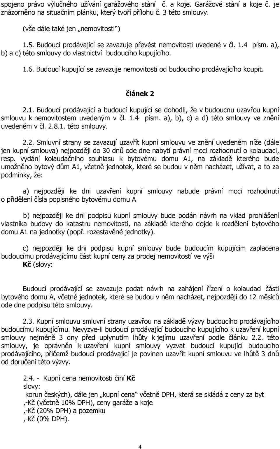 Budoucí kupující se zavazuje nemovitosti od budoucího prodávajícího koupit. článek 2 2.1.