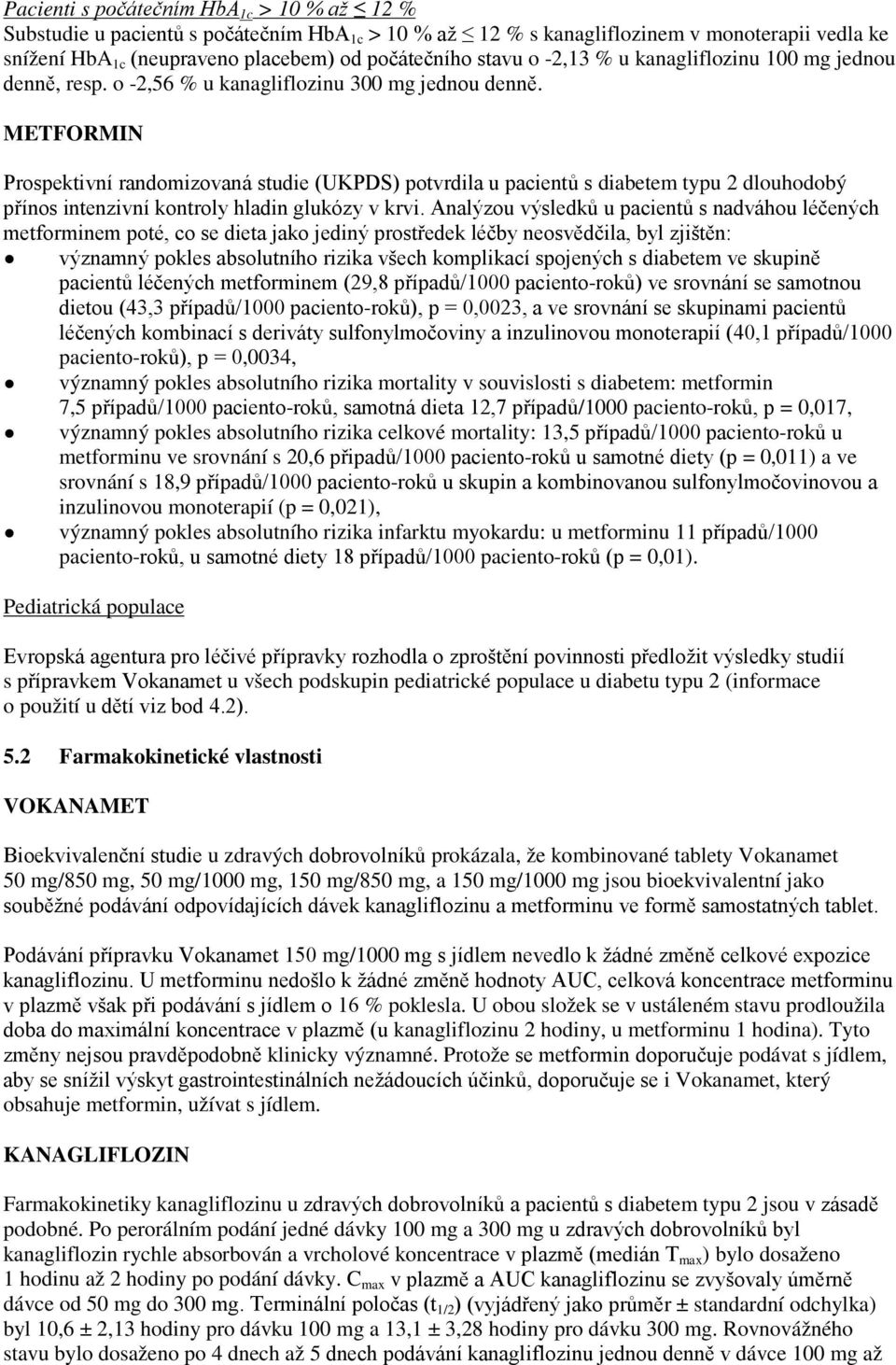 METFORMIN Prospektivní randomizovaná studie (UKPDS) potvrdila u pacientů s diabetem typu 2 dlouhodobý přínos intenzivní kontroly hladin glukózy v krvi.