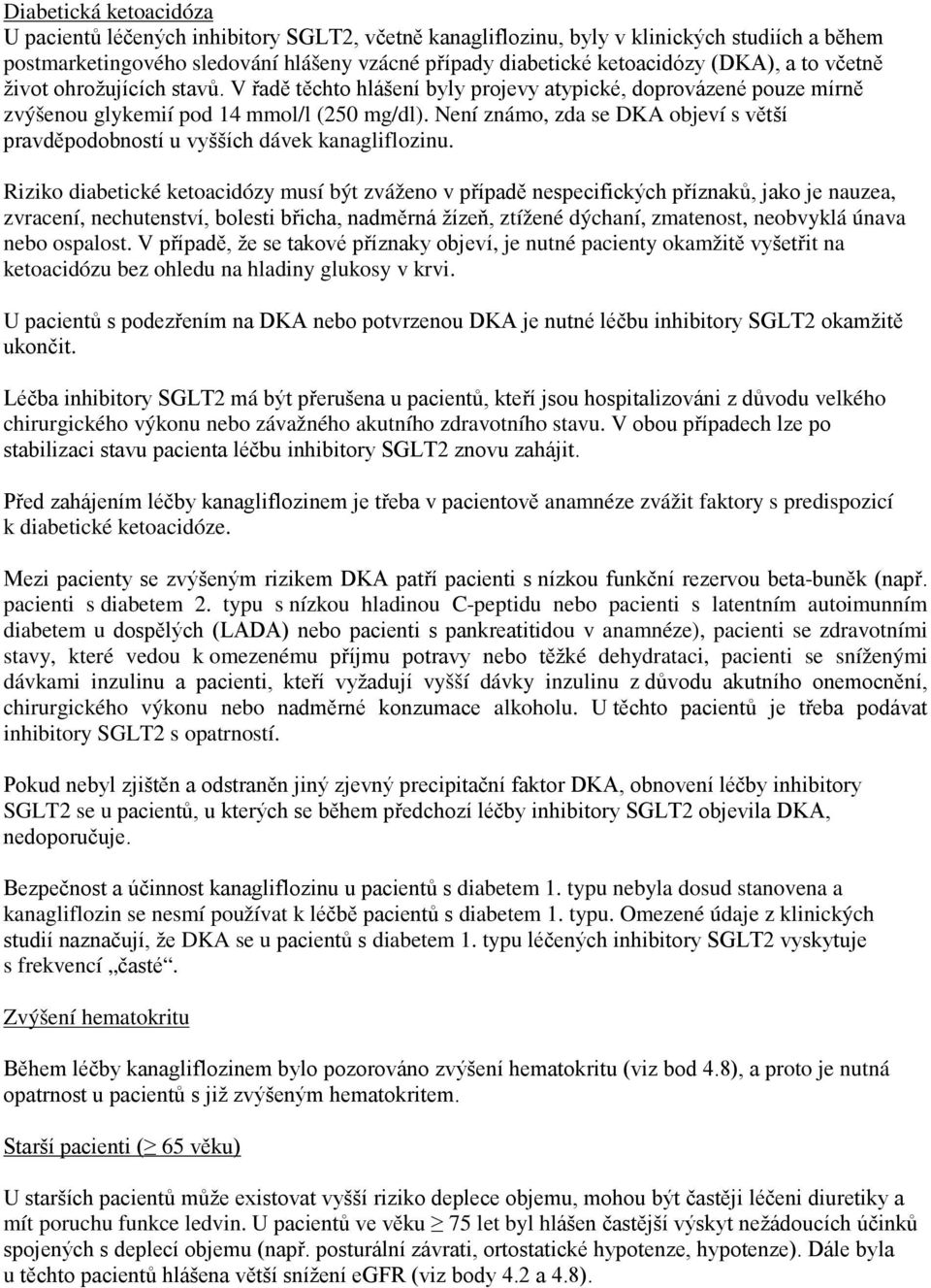 Není známo, zda se DKA objeví s větší pravděpodobností u vyšších dávek kanagliflozinu.